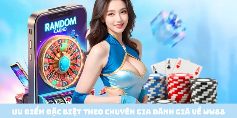 Ưu điểm đặc biệt được chuyên gia đánh giá về thương hiệu WW88