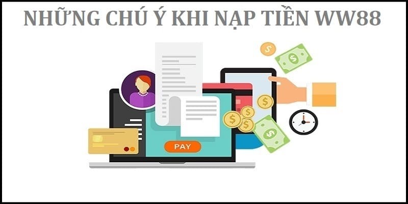 Một số lưu ý khi thực hiện nạp tiền WW88 tại thương hiệu